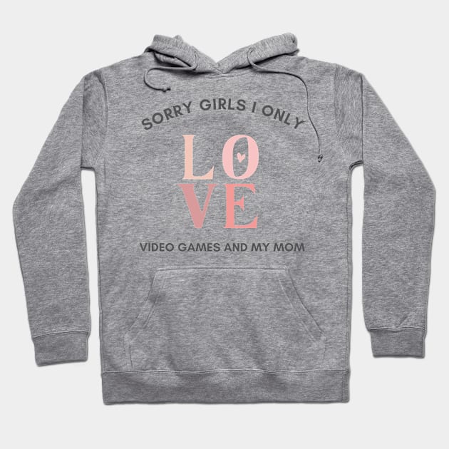 Sorry girls i only love video games and my mom Hoodie by Arthifa